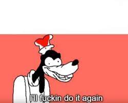 This meme was inspired by youtuber and internet personality egoraptor, aka arin hanson. I Ll Fuckin Do It Again Know Your Meme