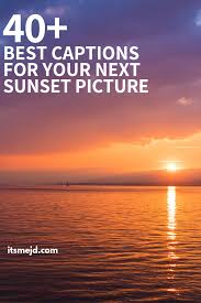 40 Best Captions Perfect For That Beautiful Sunset Picture
