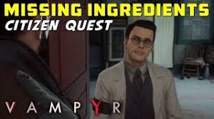 You stand tall past my neck. Missing Ingredients Both Outcomes Pembroke Citizen Quest Strickland Ackroyd Vampyr Youtube