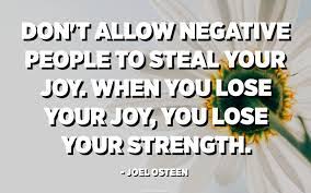Don T Allow Negative People To Steal Your Joy When You Lose Your Joy You Lose Your Strength Joel Osteen Quotespedia Org