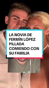 La novia de Fermín López pillada comiendo con su familia: la relación ya  está muy consolidada #ferminlopez #bertagallardo #barça