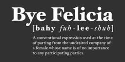 What Does 'Bye Felicia' Mean And The 20 Best 'Bye Felicia' Memes ...