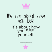 It S Not About How You Look Its About How You See Yourself Quotes To Live By Quotes About Self Estemm Quotes To Live By Seeing You Quotes Be Yourself Quotes