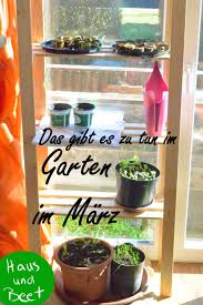 Es Ist Marz Was Gibt Es Im Garten Im Marz Zu Tun Haus Und Beet Garten Gartenarbeit Gemuse Anbauen