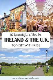 The 10 Best Cities In Ireland And The Uk To Visit With Kids Europe Travel Destinations Europe Travel Family Friendly Travel