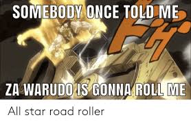 Check spelling or type a new query. Somebody Once Told Me Za Warudois Gonna Roll Me All Star Road Roller All Star Meme On Awwmemes Com