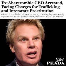 Mike Jeffries, the former Abercrombie & Fitch CEO best known for his  exclusionary company policies, was arrested in Brooklyn today following a  criminal sex trafficking investigation by the FBI and federal prosecutors