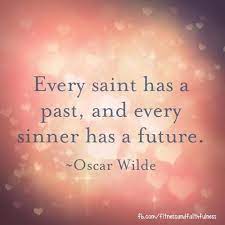 Every saint has a past and every sinner has a future. Every Saint Has A Past And Every Sinner Has A Future Oscar Wilde Inspirational Words Wise Quotes Inspirational Quotes