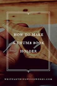 Thumb Book Holder Westfarthing Woodworks Thumb Book Crafts For Book Lovers Diy Book Holders