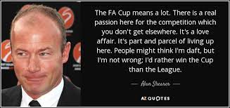 Alan Shearer Quote The Fa Cup Means A Lot There Is A Real