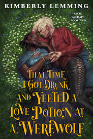 That Time I Got Drunk and Yeeted a Love Potion at a Werewolf by Kimberly  Lemming | Goodreads