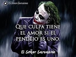 Que Culpa Tiene El Amor Imagenes De Senor Sarcasmo Sr Sarcasmo Frases Frases Del Guason