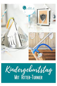 feiere einen kindergeburtstag mit ritter turnier kindergeburtstag ritter kindergeburtstag kinder geburtstag
