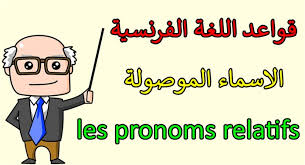 قواعد اللغة الفرنسية الاسماء الموصولة Les Pronoms Relatifs