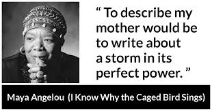 Maya angelou died today at age 86. To Describe My Mother Would Be To Write About A Storm In Its Perfect Power Kwize