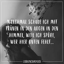 Manchmal Schaue Ich Mit Tranen In Den Augen In Den Himmel Weil Ich Spure Wer Hier Unten Fehlt Visual Statements Tranen In Den Augen Beileid Spruche Traurige Spruche Zum Weinen