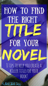 How To Find The Best Title For Your Novel 8 Writing Tips Writing A Book Writing Tips Novel Writing