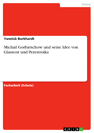 Seine eltern waren als bauern in priwolnoje tätig. Michail Gorbatschow Und Seine Idee Von Glasnost Und Perestroika Grin