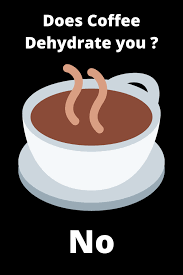 Coffee Does Not Dehydrate Dehydrator Decaf Coffee Coffee