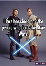 Life S Too Short To Date People Who Don T Like Star Wars Nerd Humor Geek Humor Star Wars