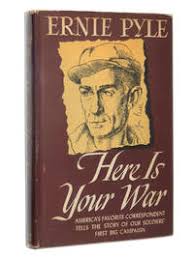 Here Is Your War: America's Favorite Correspondent Tells the Story of Our  Soldiers' First Big Campaign