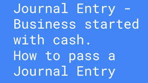 Journal Entry Business Started With Cash How To Pass A Journal Entry Journal Entries Starting A Business Journal