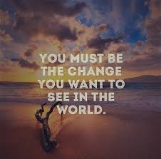 You must be the change you wish to see in the world. You Must Be The Change You Wish To See In The World Gandhi Hungryfaces