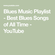 Blues Music Playlist Best Blues Songs Of All Time Youtube Music Playlist Blue Song Blues Music