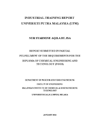 This involves the research of raw materials and their properties, design and development of equipment and the evaluation of operating processes. Doc Industrial Training Report Universiti Putra Malaysia Upm Nur Syarmine Aqila Bt Isa Report Submitted In Partial Fulfillment Of The Requirements For The Diploma Of Chemical Engineering And Technology Food Syarmine