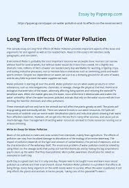 We, humans are only creating problems that consequently we will also carry the burden of these problems. Long Term Effects Of Water Pollution Essay Example