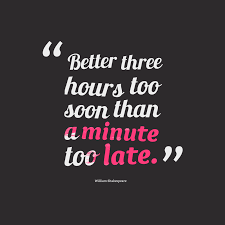 Better Three Hours Too Soon Than A Minute Too Late By William Shakespeare Time Quote Time Quotes Quotes William Shakespeare