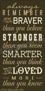 There's a quote i like. 1868 Always Remember You Are Always Remember You Are Stencil Braver Than Stronger Smarter Loved Believe Think Seem Kno Cabin Rules Words Inspirational Quotes