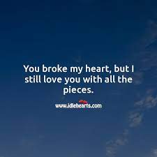 I cannot estimate your smile because it is the cutest thing ever in my life. You Broke My Heart But I Still Love You With All The Pieces Idlehearts