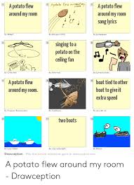A burrito flew around my room. 2 Apotato Flew Around My Room 1 3 A Potato Flew Around My Room A Potato Flew Around My Room Song Lyrics By Miller7 By Kittyabc12345 By Justapigeon Singing To A Potato
