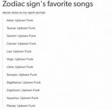 They feel responsible for other people, help them whenever they can, and take time for them. Zodiac Sign S Favorite Songs Stevie Nicks Is My Spirit Animal Aries Uptown Funk Taurus Uptown Funk Gemini Uptown Funk Cancer Uptown Funk Leo Uptown Funk Virgo Uptown Funk Libra Uptown Funk Scorpio Uptown Funk Sagittarius Uptown Funk