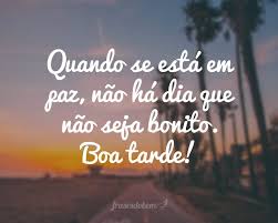 Frases De Boa Tarde Frases Do Bem Que a doce paz faça parte de seu coração hoje e sempre e haja vida esplandecendo através boa tarde! frases de boa tarde frases do bem