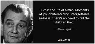 Marcel pagnol is often dismissed in film histories as an author of canned theater whose appeal is like sacha guitry, another homme du theatre with whom he is often compared, pagnol initially. Marcel Pagnol Quote Such Is The Life Of A Man Moments Of Joy