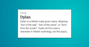 Dylan Is A Welsh Male Given Name Meaning Son Of The Sea Son Of The Wave Or Born From The Ocean Names With Meaning Names Meant To Be