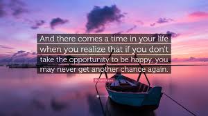 Don't worry about people from your past, there's a reason why they didn't make it to your future. Richard Russo Quote And There Comes A Time In Your Life When You Realize That If You Don T Take The Opportunity To Be Happy You May Never G