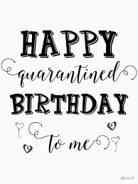 Happy quarantine birthday to you, it is sounding very odd to me. Happy Quarantined Birthday To Me Essential T Shirt By Moncef Birthday Quotes Inspirational Birthday Wishes Funny Happy Birthday Wallpaper