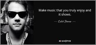 Caleb Shomo quote: Make music that you truly enjoy and it shows.