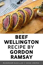 Gordon Ramsay S Beef Wellington Learn Chef Gordon Ramsay S Iconic Recipe Featuring Mushroom Duxell Beef Wellington Recipe Wellington Food Recipes
