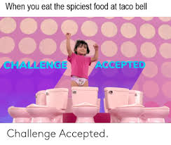 Maybe you would like to learn more about one of these? 25 Best Memes About Taco Bell Challenge Taco Bell Challenge Memes