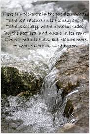 There Is A Pleasure In The Pathless Woods There Is A Rapture On The Lonely Shore There Is Society Where None Intrudes By The Deep Sea And Music In Its Roar