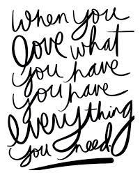 When You Love What You Have You Have Everything You Need Words Words Quotes Inspirational Quotes