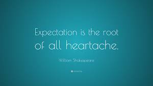 William Shakespeare Quote Expectation Is The Root Of All Heartache Thy noble shape is but a form of wax digressing from the valour of a man; william shakespeare quote expectation