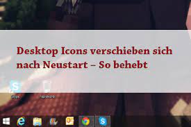 Wie entfernen sie die symbole auf ihrem desktop? Desktop Icons Verschieben Sich Nach Neustart So Behebt