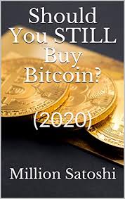 This opinion piece originally appeared in the april/may 2020 print version of cfo. Amazon Com Should You Still Buy Bitcoin 2020 Ebook Satoshi Million Kindle Store