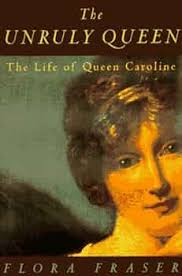 The Unruly Queen: The Life of Queen Caroline: 9780520212756: Fraser, Flora:  Books