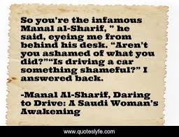 So You Re The Infamous Manal Al Sharif He Said Eyeing Me From Quote By Manal Al Sharif Daring To Drive A Saudi Woman S Awakening Quoteslyfe